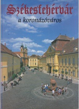 Sz. Farkas Aranka - Székesfehérvár a koronázóváros Sz. Farkas Aranka - Székesfehérvár a koronázóváros, Budapest - Veszprém 1998 antikvár könyv