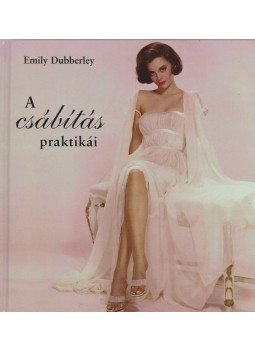 Emily Dubberley - A csábítás praktikái Emily Dubberley - A csábítás praktikái, Pécs 2006 antikvár könyv
