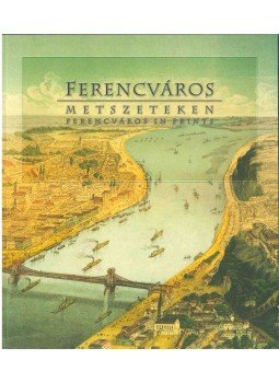 Winkelmayer Zoltán (szerk.), Gönczi Ambrus (szerk.) - Ferencváros metszeteken Winkelmayer Zoltán (szerk.), Gönczi Ambrus (szerk.) - Ferencváros metszeteken, Budapest 2004 antikvár könyv