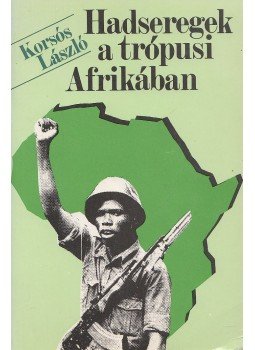 Korsós László - Hadseregek a trópusi Afrikában, Budapest 1986 antikvár könyv