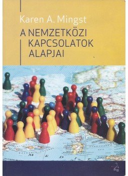 Karen A. Mingst - A nemzetközi kapcsolatok alapjai, Budapest 2011 antikvár könyv