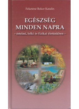 Feketéné Bokor Katalin - Egészség minden napra Feketéné Bokor Katalin - Egészség minden napra, 2008 antikvár könyv
