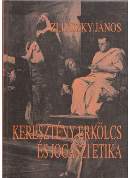 Zlinszky János - Keresztény erkölcs és jogászi etika Zlinszky János - Keresztény erkölcs és jogászi etika, Budapest 2006 antikvár könyv