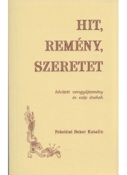 Feketéné Bokor Katalin - Hit, remény, szeretet Feketéné Bokor Katalin - Hit, remény, szeretet, 2006 antikvár könyv