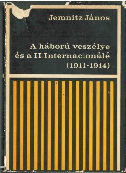 Jemnitz János - A háború veszélye és a II. Internacionálé (1911-1914) Jemnitz János - A háború veszélye és a II. Internacionálé (1911-1914), Budapest 1966 antikvár könyv