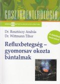 Dr. Rosztóczy András , Dr. Wittmann Tibor - Refluxbetegség - gyomorsav okozta bántalmak