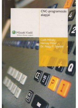 Czéh Mihály, Hervay Péter, Nagy P. Sándor - CNC-programozás alapjai Czéh Mihály, Hervay Péter, Nagy P. Sándor - CNC-programozás alapjai, Budapest 2006 antikvár könyv
