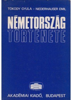 Tokody Gyula, Niederhauser Emil - Németország története (dedikált) Tokody Gyula, Niederhauser Emil - Németország története (dedikált), Budapest 1972 antikvár könyv