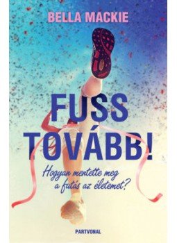 Bella Mackie - Fuss tovább! - Hogyan mentette meg a futás az életemet? Bella Mackie - Fuss tovább! - Hogyan mentette meg a futás az életemet?, Budapest 2019 antikvár könyv
