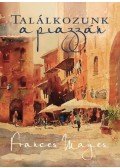 Frances Mayes - Találkozunk a piazzán