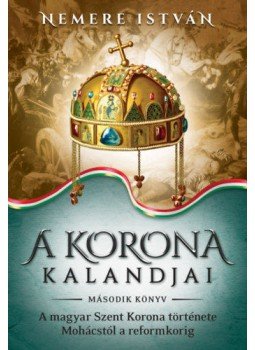 Nemere István - A korona kalandjai - Második könyv - A magyar szent korona története Mohácstól a reformkorig, null 2019 antikvár könyv