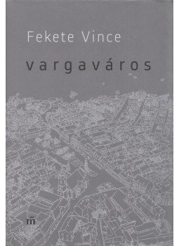 Fekete Vince - Vargaváros Fekete Vince - Vargaváros, Budapest 2019 antikvár könyv