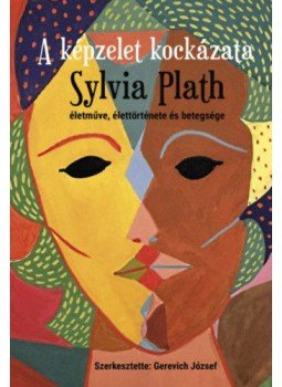 Gerevich József - A képzelet kockázata - Sylvia Plath életműve, élettörténete és betegsége, null 2019 antikvár könyv