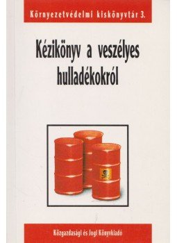 Bese Erzsébet, Biacs Tamásné dr. Dorkó Zsuzsanna, Dorkó Zsuzsanna, Markó Csaba, dr. Szterjopulosz Krisztoforosz - Kézikönyv a veszélyes hulladékokról, Budapest 1999 antikvár könyv