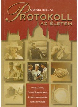 Görög Ibolya - Protokoll - az életem (aláírt) Görög Ibolya - Protokoll - az életem (aláírt), Budapest 2005 antikvár könyv