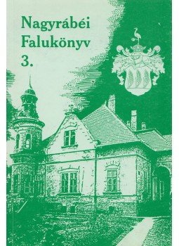 Ágoston Gézáné, Barna Sándorné, Bay Gyula, Csillag Endre, Fekete János, Gyarmati Imre, Józsa Kálmán, Kovács László - Nagyrábéi falukönyv 3. Ágoston Gézáné, Barna Sándorné, Bay Gyula, Csillag Endre, Fekete János, Gyarmati Imre, Józsa Kálmán, Kovács László - Nagyrábéi falukönyv 3., Debrecen 2001 antikvár könyv