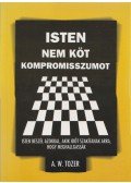 A. W. Tozer - Isten nem köt kompromisszumot