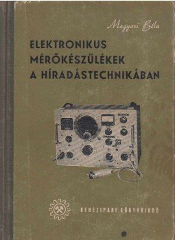 Magyari Béla - Elektronikus mérőkészülékek a híradástechnikában Magyari Béla - Elektronikus mérőkészülékek a híradástechnikában, Budapest 1953 antikvár könyv