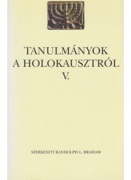 Randolph L. Braham - Tanulmányok a holokausztról V. Randolph L. Braham - Tanulmányok a holokausztról V., Budapest 2011 antikvár könyv