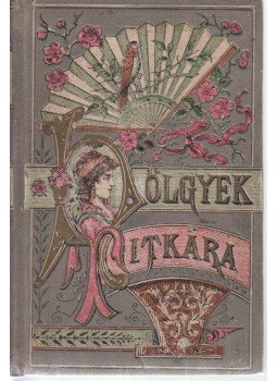  - Hölgyek titkára. Nélkülözhetetlen kalauz és tanácsadó hölgyek számára. Második kiadás., Budapest 1880 antikvár könyv