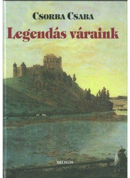 Csorba Csaba - Legendás váraink Csorba Csaba - Legendás váraink, 2006 antikvár könyv