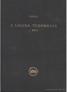 Hegel - A logika tudománya I. kötet Hegel - A logika tudománya I. kötet, Budapest 1979 antikvár könyv