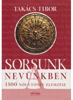 Takács Tibor - Sorsunk a nevünkben: 1400 férfi utónév elemzése Takács Tibor - Sorsunk a nevünkben: 1400 férfi utónév elemzése, 0 antikvár könyv
