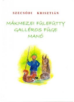 Szecsődi Krisztián - Mákmezei Fülefütty Galléros Füge manó - Mánli nagy útja, null 2011 antikvár könyv