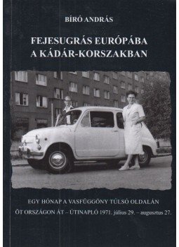 Bíró András - Fejesugrás Európába a Kádár-korszakban - Egy hónap a vasfüggöny túlsó oldalán (dedikált) Bíró András - Fejesugrás Európába a Kádár-korszakban - Egy hónap a vasfüggöny túlsó oldalán (dedikált), Érd 2010 antikvár könyv