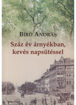 Bíró András - Száz év árnyékban, kevés napsütéssel (dedikált), Budapest 2007 antikvár könyv