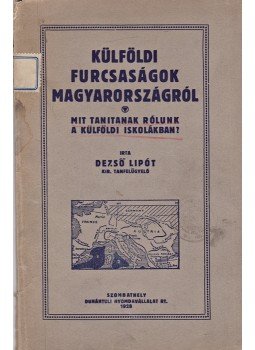 Dezső Lipót - Külföldi furcsaságok Magyarországról, Szombathely 1928 antikvár könyv