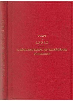 Dr. Toldy László - Árpád és a magyarok letelepedése. / A régi magyarok míveltségének története., Budapest 1877 antikvár könyv