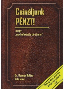 Gyenge Balázs, Vida Imre - Csináljunk pénzt! Gyenge Balázs, Vida Imre - Csináljunk pénzt!, Budapest 2010 antikvár könyv