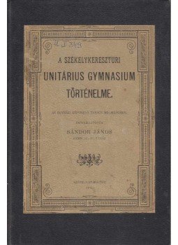 Sándor János - A székelykereszturi Unitárius Gymnasium történelme, Székely-Keresztúr 1896 antikvár könyv