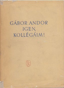 Gábor Andor - Igen, kollégáim! Gábor Andor - Igen, kollégáim!, Budapest 1964 antikvár könyv