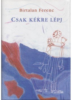 Birtalan Ferenc - Csak kékre lépj (dedikált) Birtalan Ferenc - Csak kékre lépj (dedikált), Budapest 2008 antikvár könyv