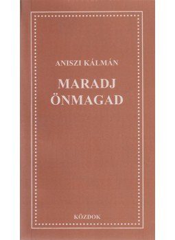 Aniszi Kálmán - Maradj önmagad (dedikált) Aniszi Kálmán - Maradj önmagad (dedikált), 2001 antikvár könyv