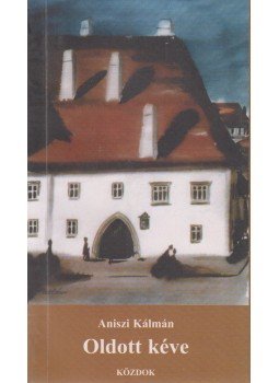 Aniszi Kálmán - Oldott kéve (dedikált) Aniszi Kálmán - Oldott kéve (dedikált), 2003 antikvár könyv