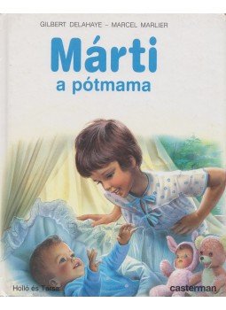 Gilbert Delahaye, Marcel Marlier - Márti a pótmama Gilbert Delahaye, Marcel Marlier - Márti a pótmama, 1999 antikvár könyv