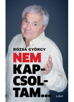 Rózsa György - Nem kapcsoltam... Rózsa György - Nem kapcsoltam..., Budapest 2019 antikvár könyv