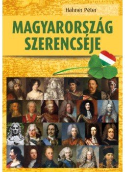 Hahner Péter - Magyarország szerencséje Hahner Péter - Magyarország szerencséje, Budapest 2019 antikvár könyv