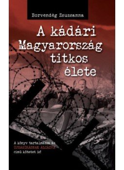 Borvendég Zsuzsanna - A kádári Magyarország titkos élete Borvendég Zsuzsanna - A kádári Magyarország titkos élete, Budapest 2019 antikvár könyv