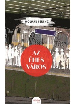 Molnár Ferenc - Az éhes város Molnár Ferenc - Az éhes város, null 2019 antikvár könyv