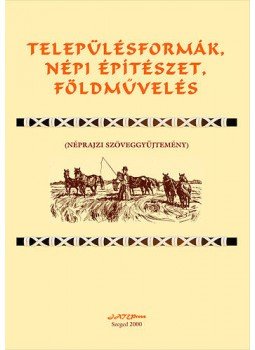 Juhász Antal - Településformák, népi építészet, földművelés - Néprajzi szöveggyűjtemény, null 2001 antikvár könyv