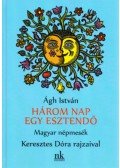 Ágh István - Három nap egy esztendő - Magyar népmesék