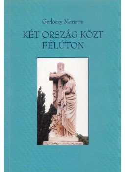 Gerlóczy Mariette, Uzoni Temesváry Jánosné - Két ország közt félúton Gerlóczy Mariette, Uzoni Temesváry Jánosné - Két ország közt félúton, Budapest 1998 antikvár könyv