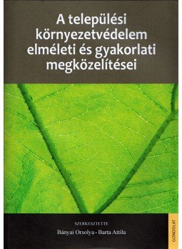 Bányai Orsolya, Barta Attila - A települési környezetvédelem elméleti és gyakorlati megközelítései, Budapest 2018 antikvár könyv