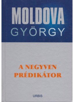 Moldova György - Negyven prédikátor Moldova György - Negyven prédikátor, Budapest 2007 antikvár könyv