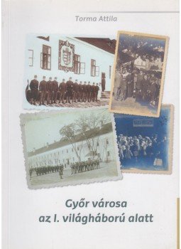 Torma Attila - Győr városa az i. világháború alatt Torma Attila - Győr városa az i. világháború alatt, Győr 2016 antikvár könyv