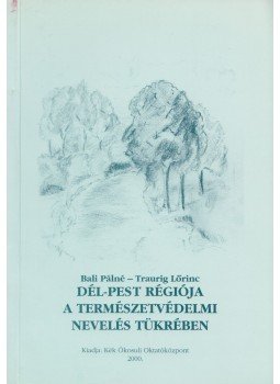Bali Pálné, Traurig Lőrinc - Dél-Pest régiója a természetvédelmi nevelés tükrében (dedikált), Budapest 2000 antikvár könyv